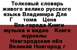 Толковый словарь живого велико русского языка Владимира Для 1956 Г.  4 тома › Цена ­ 3 000 - Все города Книги, музыка и видео » Книги, журналы   . Новгородская обл.,Великий Новгород г.